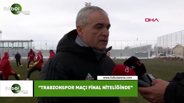 Rıza Çalımbay: Trabzonspor maçı final niteliğinde