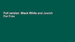 Full version  Black White and Jewish  For Free