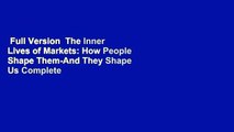 Full Version  The Inner Lives of Markets: How People Shape Them-And They Shape Us Complete