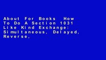 About For Books  How To Do A Section 1031 Like Kind Exchange: Simultaneous, Delayed, Reverse,