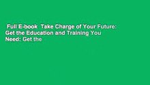 Full E-book  Take Charge of Your Future: Get the Education and Training You Need: Get the