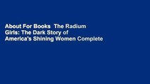 About For Books  The Radium Girls: The Dark Story of America's Shining Women Complete