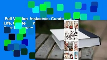 Full Version  Instastyle: Curate Your Life, Create Stunning Photos, and Elevate Your Instagram