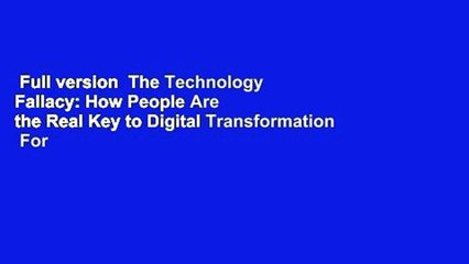Full version  The Technology Fallacy: How People Are the Real Key to Digital Transformation  For