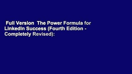 Full Version  The Power Formula for LinkedIn Success (Fourth Edition - Completely Revised):