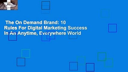 The On Demand Brand: 10 Rules For Digital Marketing Success In An Anytime, Everywhere World