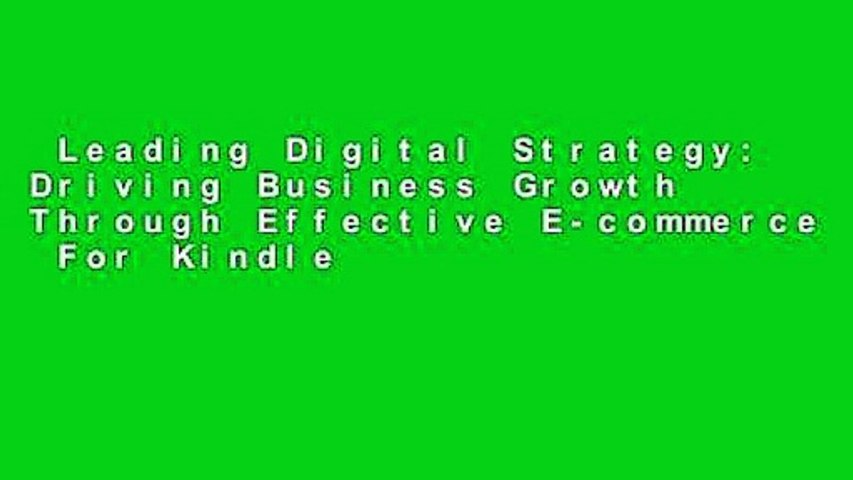 Leading Digital Strategy: Driving Business Growth Through Effective E-commerce  For Kindle