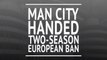 Manchester City handed two-season European ban