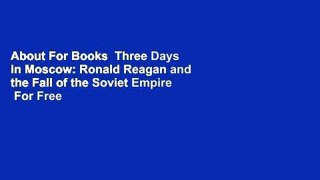 About For Books  Three Days in Moscow: Ronald Reagan and the Fall of the Soviet Empire  For Free