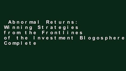 Abnormal Returns: Winning Strategies from the Frontlines of the Investment Blogosphere Complete