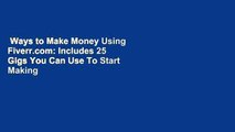 Ways to Make Money Using Fiverr.com: Includes 25 Gigs You Can Use To Start Making Money Online