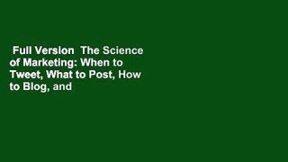 Full Version  The Science of Marketing: When to Tweet, What to Post, How to Blog, and Other