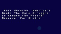 Full Version  America's Bank: The Epic Struggle to Create the Federal Reserve  For Kindle