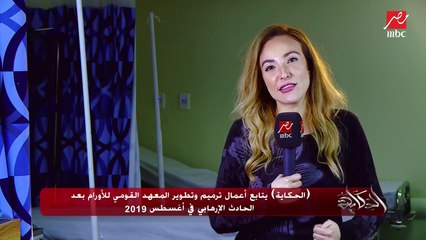 برنامج الحكاية يتابع أعمال ترميم وتطوير المعهد القومي للأورام بعد الحادث الإرهابي في أغسطس 2019