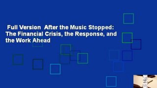 Full Version  After the Music Stopped: The Financial Crisis, the Response, and the Work Ahead