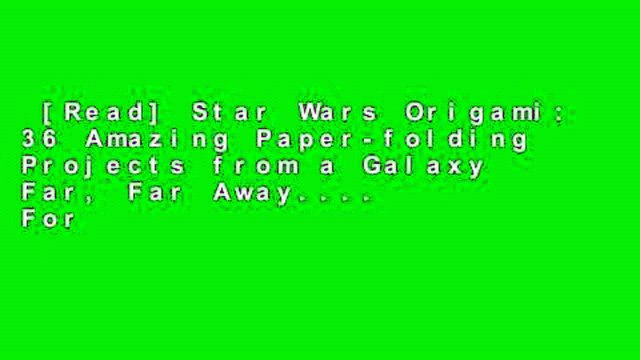 [Read] Star Wars Origami: 36 Amazing Paper-folding Projects from a Galaxy Far, Far Away.... For