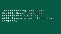 Reinventing American Health Care: How the Affordable Care Act will Improve our Terribly Complex,