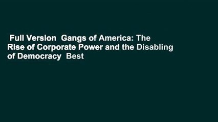 Full Version  Gangs of America: The Rise of Corporate Power and the Disabling of Democracy  Best