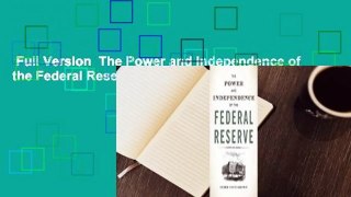 Full Version  The Power and Independence of the Federal Reserve Complete
