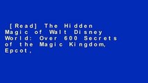 [Read] The Hidden Magic of Walt Disney World: Over 600 Secrets of the Magic Kingdom, Epcot,