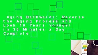 Aging Backwards: Reverse the Aging Process and Look 10 Years Younger in 30 Minutes a Day Complete