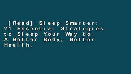 [Read] Sleep Smarter: 21 Essential Strategies to Sleep Your Way to A Better Body, Better Health,