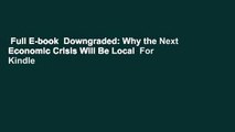 Full E-book  Downgraded: Why the Next Economic Crisis Will Be Local  For Kindle