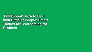 Full E-book  How to Deal with Difficult People: Smart Tactics for Overcoming the Problem People