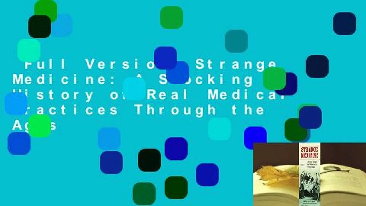 Full Version  Strange Medicine: A Shocking History of Real Medical Practices Through the Ages
