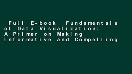 Full E-book  Fundamentals of Data Visualization: A Primer on Making Informative and Compelling