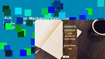 Full Version  Mechanick Exercises: Or the Doctrine of Handy-Works Complete