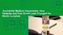 Accidental Medical Discoveries: How Tenacity and Pure Dumb Luck Changed the World Complete