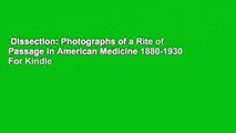 Dissection: Photographs of a Rite of Passage in American Medicine 1880-1930  For Kindle