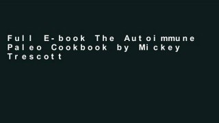 Full E-book The Autoimmune Paleo Cookbook by Mickey Trescott