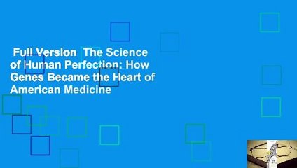 Full Version  The Science of Human Perfection: How Genes Became the Heart of American Medicine