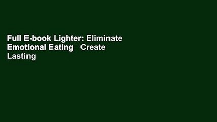 Full E-book Lighter: Eliminate Emotional Eating   Create Lasting and Healthy Habits to Lose
