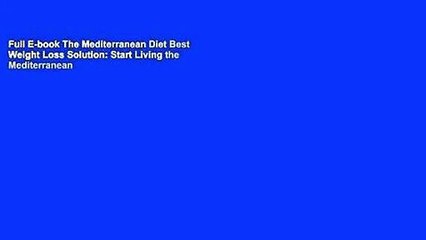 Full E-book The Mediterranean Diet Best Weight Loss Solution: Start Living the Mediterranean