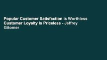 Popular Customer Satisfaction is Worthless Customer Loyalty is Priceless - Jeffrey Gitomer