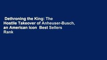 Dethroning the King: The Hostile Takeover of Anheuser-Busch, an American Icon  Best Sellers Rank
