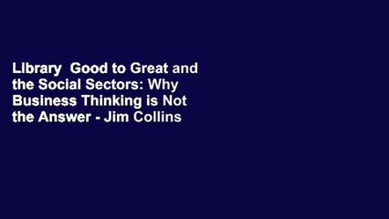Library  Good to Great and the Social Sectors: Why Business Thinking is Not the Answer - Jim Collins