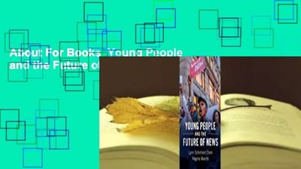 About For Books  Young People and the Future of News Complete