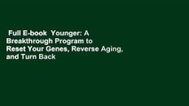 Full E-book  Younger: A Breakthrough Program to Reset Your Genes, Reverse Aging, and Turn Back