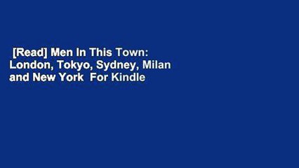 [Read] Men In This Town: London, Tokyo, Sydney, Milan and New York  For Kindle