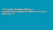 Full version  Strategic Staffing: A Comprehensive System for Effective Workforce Planning  For