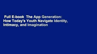 Full E-book  The App Generation: How Today's Youth Navigate Identity, Intimacy, and Imagination