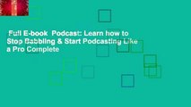 Full E-book  Podcast: Learn how to Stop Babbling & Start Podcasting Like a Pro Complete
