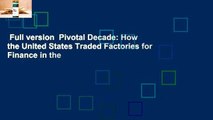 Full version  Pivotal Decade: How the United States Traded Factories for Finance in the