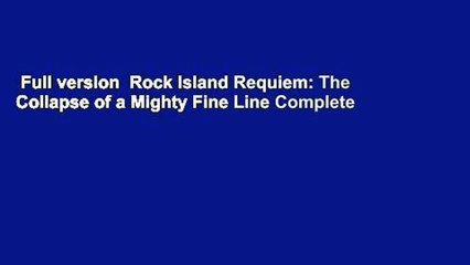 Full version  Rock Island Requiem: The Collapse of a Mighty Fine Line Complete
