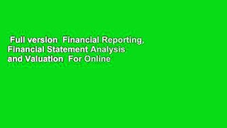 Full version  Financial Reporting, Financial Statement Analysis and Valuation  For Online