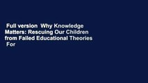 Full version  Why Knowledge Matters: Rescuing Our Children from Failed Educational Theories  For